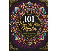 101 Wunderschöne Muster: Malbuch für Erwachsene mit Mandalas, geometrischen Designs, ornamentalen Mustern und entspannender Kreativkunst