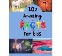 102 Amazing Facts: Explore the Wonders of Science, Nature,: Full-Color Educational Fact Book for Kids & Teens Ages 6-17 - 107 Pages of Amazing ... Human Body, and Everyday Science (8.5" × 11")