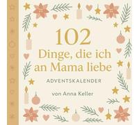 102 Dinge, die ich an Mama liebe - Adventskalender: Zum Ausfüllen - Dein Buch voller Erinnerungen, Liebe und Humor