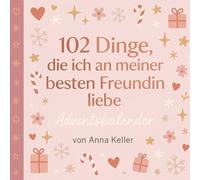 102 Dinge, die ich an meiner besten Freundin liebe - Adventskalender: Ein Ausfüllbuch zum Verschenken und Personalisieren - für Kinder ab 8 Jahren, Teenager und Erwachsene