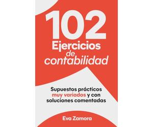 102 Ejercicios de contabilidad: Supuestos prácticos muy variados y con soluciones comentadas
