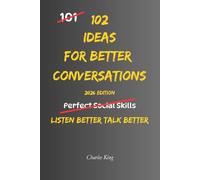 102 Ideas For Better Conversations: No Scripts. No Social Tricks. Simple Everyday Ideas to Listen Better, Respond Naturally, Connect With Others, and Keep Conversations Flowing (The 102 Series)