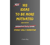 102 Ideas To Be More Motivated: No Hype Promises. No Impossible Standards. Simple Everyday Ideas to Build Motivation, Increase Energy, Stay Focused, and Take Consistent Action (The 102 Series)