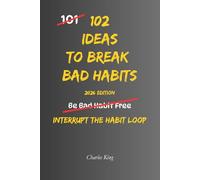 102 Ideas To Break Bad Habbits: No Extreme Discipline. No Perfect Willpower. Simple Everyday Ideas To Interrupt Bad Habits, Break Automatic Patterns, and Build Better Daily Behaviour (The 102 Series)