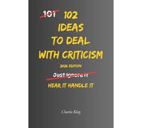 102 Ideas To Deal With Criticism: No Overexplaining. No Defensiveness. Simple Everyday Ideas To Handle Criticism, Stay Steady, and Respond Clearly (The 102 Series)