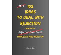 102 Ideas To Deal With Rejection: No Overexplaining. No Trying To Change Their Mind. Simple Everyday Ideas To Handle Rejection, Stay Steady, and Carry On Regardless (The 102 Series)