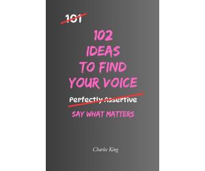 102 Ideas To Find Your Voice: No Staying Silent. No Holding Yourself Back. Simple Everyday Ideas to Speak with Confidence, Express Yourself Clearly, and Be Heard. (The 102 Series)