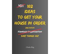 102 Ideas To Get Your House In Order: No More Chaos. No More Putting Things Off. Simple Everyday Ideas To Get Organised, Take Control, and Put Your Life In Order. (The 102 Series)