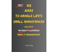 102 Ideas To Handle Life’s Small Annoyances: No Perfect Patience. Simple Ideas To Handle Delays, Reduce Irritation, Keep Small Things Small, and Respond More Calmly. (The 102 Series)