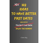 102 Ideas To Have Better First Dates: No Forced Charm. No Awkward Scripts. Simple Ideas To Start Easier Conversations, Listen Naturally, Respect ... First Dates With Confidence. (The 102 Series)