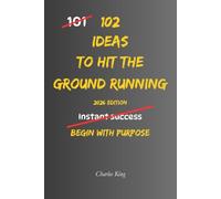 102 Ideas To Hit The Ground Running: No Perfect Start. Simple Everyday Ideas To Build Momentum, Take Action, Overcome Hesitation, and Get Going Faster. (The 102 Series)