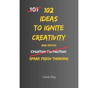 102 Ideas To Ignite Creativity: No Genius Required. Just Simple Ways To Spark Creativity (The 102 Series)