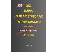 102 Ideas To Keep Your Ear To The Ground: No Perfect Awareness. Simple Everyday Ideas To Stay Alert, Notice Opportunities, Read Situations Better, and Make Smarter Decisions Every Day.