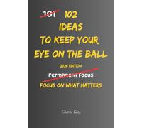 102 Ideas To Keep Your Eye On The Ball: No Constant Motivation. No Perfect Focus. Simple Everyday Ideas To Avoid Distractions, Stay On Track, and Keep ... Towards What Matters Most. (The 102 Series)