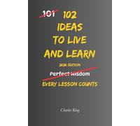 102 Ideas To Live And Learn: No Wasted Experiences. Simple Everyday Ideas To Learn From Mistakes, Build Wisdom, Improve Your Decisions, and Grow Through Experience. (The 102 Series)