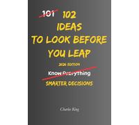 102 Ideas To Look Before You Leap: No Regrettable Decisions. Simple Everyday Ideas To Assess Risks, Think Ahead, Avoid Costly Mistakes, and Make Better Choices. (The 102 Series)