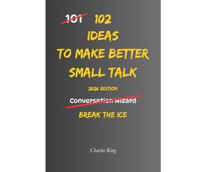 102 Ideas To Make Better Small Talk: No Forced Confidence. No Scripted Lines. Simple Everyday Ideas To Start Easier Conversations, Reduce Awkward ... Small Talk With More Ease. (The 102 Series)