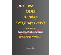 102 Ideas To Make Every Day Count: No Perfect Life. No Every Minute Optimised. Simple Everyday Ideas To Use Your Time More Intentionally, Focus On ... and Make More Of Each Day. (The 102 Series)