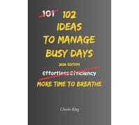 102 Ideas To Manage Busy Days: No Perfect Routine. No Endless Energy. Simple Everyday Ideas To Manage Busy Days, Reduce Overwhelm, Stay Organised, and ... Daily Demands More Calmly. (The 102 Series)