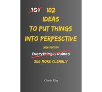 102 Ideas To Put Things Into Perspective: No Overreacting. No Catastrophising. Simple Everyday Ideas To See Situations More Clearly, Keep Problems In ... On What Really Matters. (The 102 Series)