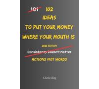 102 Ideas To Put Your Money Where Your Mouth Is: No Empty Promises. No Excuses. Simple Everyday Ideas To Follow Through On Your Commitments, Turn ... Your Words With Behaviour. (The 102 Series)