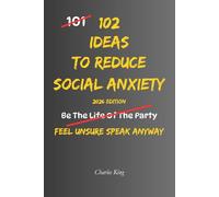 102 Ideas To Reduce Social Anxiety: No Extreme Confidence. No Social Perfection. Simple Everyday Ideas To Interrupt Overthinking, Handle Awkward ... Comfortable Around People (The 102 Series)