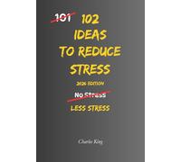 102 Ideas to Reduce Stress: Simple Ways To Calm Your Mind, Reduce Anxiety, And Feel More In Control Of Everyday Life (The 102 Series)