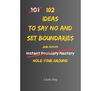 102 Ideas To Say No And Set Boundaries: No Over Explaining. No Instant Yes. Simple Ways to Say No, Set Limits, and Stop Agreeing Automatically. (The 102 Series)