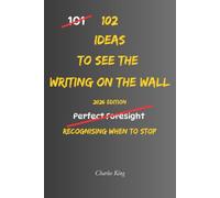 102 Ideas To See The Writing On The Wall: No Perfect Foresight. Simple Everyday Ideas To Spot Warning Signs, Recognise What’s Coming, Read Situations ... Act Before It’s Too Late. (The 102 Series)