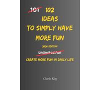 102 Ideas To Simply Have More Fun: Simple Everyday Ideas To Feel Happier, Lighter, and Have More Fun (The 102 Series)