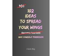 102 Ideas To Spread Your Wings: No Fearless Confidence. Simple Everyday Ideas To Try New Experiences, Build Independence, Expand Your Comfort Zone, and Embrace More Opportunities. (The 102 Series)