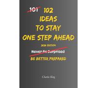 102 Ideas To Stay One Step Ahead: No Predicting The Future. Simple Everyday Ideas To Think Ahead, Stay Prepared, Spot Opportunities, and Be Ready For What Comes Next. (The 102 Series)
