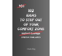 102 Ideas To Step Out Of Your Comfort Zone: No Extreme Confidence. No Big Reinvention. Simple Everyday Ideas To Face Discomfort, Try New Things, and Build More Courage In Daily Life. (The 102 Series)