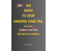 102 Ideas To Stop Chasing Your Tail: No Constant Busyness. No Running In Circles. Simple Everyday Ideas To Focus On What Matters, Make Steady Progress, and Get More Done. (The 102 Series)