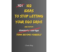 102 Ideas To Stop Letting Your Ego Drive: No Perfect Humility. Simple Everyday Ideas To Listen More Openly, Accept Different Viewpoints, Handle ... and Think Beyond Yourself. (The 102 Series)