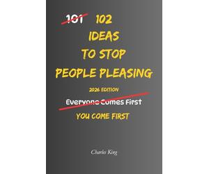 102 Ideas To Stop People Pleasing: No Over Explaining. No Instant Yes. Simple Everyday Ideas To Set Boundaries, Say No, and Stop Putting Others First (The 102 Series)