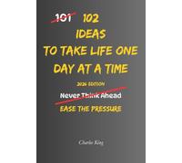 102 Ideas To Take Life One Day At A Time: No Perfect Tomorrow. Simple Everyday Ideas To Focus On Today, Reduce Overwhelm, Handle What Is In Front Of ... Life One Step At A Time. (The 102 Series)