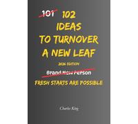 102 Ideas To Turn Over A New Leaf: No Perfect Past. No Instant Transformation. Simple Everyday Ideas To Make Positive Changes, Leave Unhelpful Habits ... Direction For Your Life. (The 102 Series)
