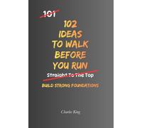 102 Ideas To Walk Before You Run: No Rushing Ahead. No Skipping The Basics. Simple Everyday Ideas To Slow Down, Build Proper Foundations, and Make Steadier Progress. (The 102 Series)