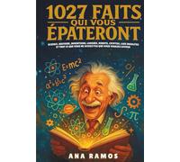 1027 Faits Qui Vous Épateront: Science, Histoire, Inventions, Langues, Robots, Cryptos, Lois Insolites… et Tout ce que Vous Ne Saviez Pas que Vous Vouliez Savoir