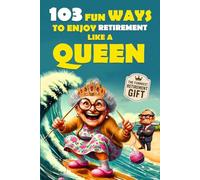 103 Fun Ways to Enjoy Retirement Like a Queen: A Unique Gift for Women Who Refuse to Be Ordinary: 1 (The Bold & Funny Retirement Gift Collection)