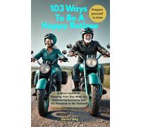 103 Ways To Be A Happy Retiree: A Short Guide to Shaping Your Day With Joy Embracing Curiosity and the Freedom to Be Yourself