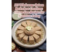 103 Wholesome Quinoa Buckwheat Creations: Gluten-Free Recipes for Nutritious Eating