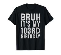 103 Year Birthday Decorations Bruh It's My 103rd Birthday T-Shirt