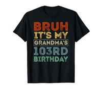 103 Years Old BDay Bruh It's My Grandma's 103rd Birthday T-Shirt