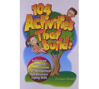 104 Activities That Build: Self-Esteem, Teamwork, Communication, Anger Mangagement, Self-Discovery, and Coping Skills
