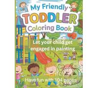 104 My Friendly Toddler Coloring Pages: A Fun and Easy Coloring Book for Ages 2-5 with Cute Animals, Everyday Objects, and Simple Shapes to Learn and Enjoy