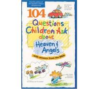 104 Questions Children Ask about Heaven and Angels