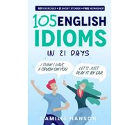 105 English Idioms in 21 days: Learn English Idioms with Short Stories, Exercises & a Free 21-Day Audio/Video Workshop - Great for ESL Learners