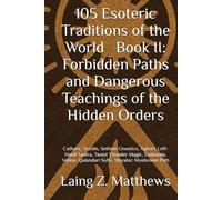 105 Esoteric Traditions of the World - Book II: Forbidden Paths and Dangerous Teachings of the Hidden Orders: Cathars, Yezidis, Sethian Gnostics, ... the World: 105 Secret Paths to Buried Wisdom)